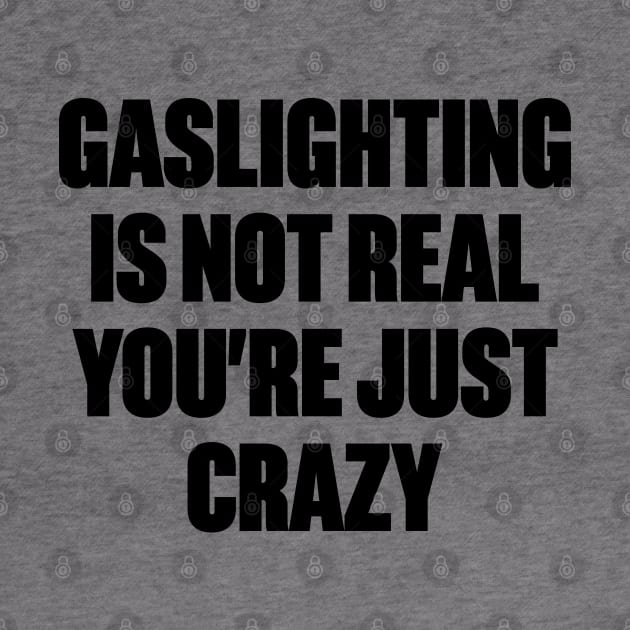 Gaslighting Is Not Real You're Just Crazy Funny Offensive by DLEVO